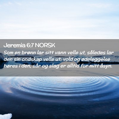 Picture 02 - Jeremia 6:7 NORSK - Som en brønn lar sitt vann velle ut, således - Bible Verse Picture