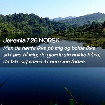 Picture 02 - Jeremia 7:26 NORSK - Men de hørte ikke på mig og bøide ikke sitt - Bible Verse Picture