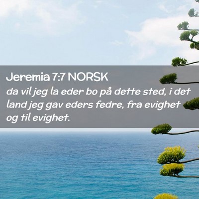 Picture 02 - Jeremia 7:7 NORSK - da vil jeg la eder bo på dette sted, i det land - Bible Verse Picture