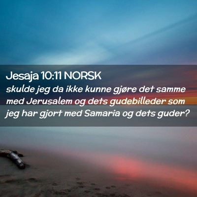 Picture 02 - Jesaja 10:11 NORSK - skulde jeg da ikke kunne gjøre det samme med - Bible Verse Picture