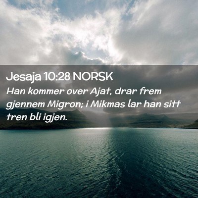 Picture 02 - Jesaja 10:28 NORSK - Han kommer over Ajat, drar frem gjennem Migron; i - Bible Verse Picture