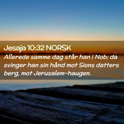 Picture 02 - Jesaja 10:32 NORSK - Allerede samme dag står han i Nob; da svinger - Bible Verse Picture