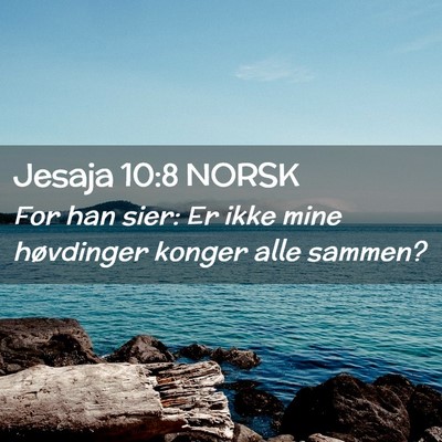 Picture 02 - Jesaja 10:8 NORSK - For han sier: Er ikke mine høvdinger konger alle - Bible Verse Picture