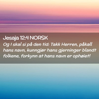 Picture 02 - Jesaja 12:4 NORSK - Og I skal si på den tid: Takk Herren, påkall - Bible Verse Picture
