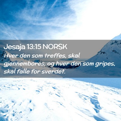 Picture 02 - Jesaja 13:15 NORSK - Hver den som treffes, skal gjennembores, og hver - Bible Verse Picture