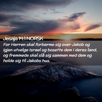 Picture 02 - Jesaja 14:1 NORSK - For Herren skal forbarme sig over Jakob og igjen - Bible Verse Picture