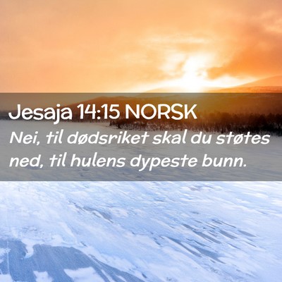 Picture 02 - Jesaja 14:15 NORSK - Nei, til dødsriket skal du støtes ned, til - Bible Verse Picture