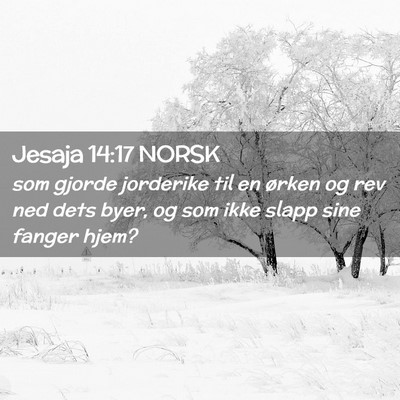 Picture 02 - Jesaja 14:17 NORSK - som gjorde jorderike til en ørken og rev ned - Bible Verse Picture