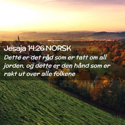 Picture 02 - Jesaja 14:26 NORSK - Dette er det råd som er tatt om all jorden, og - Bible Verse Picture