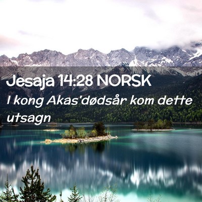 Picture 02 - Jesaja 14:28 NORSK - I kong Akas'dødsår kom dette - Bible Verse Picture