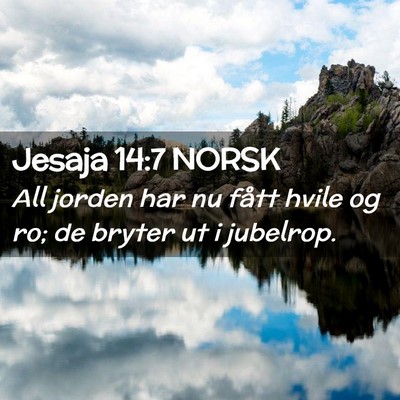 Picture 02 - Jesaja 14:7 NORSK - All jorden har nu fått hvile og ro; de bryter ut - Bible Verse Picture