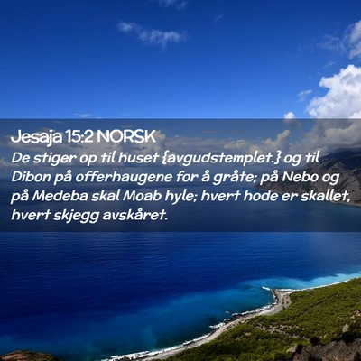 Picture 02 - Jesaja 15:2 NORSK - De stiger op til huset {avgudstemplet.} og til - Bible Verse Picture