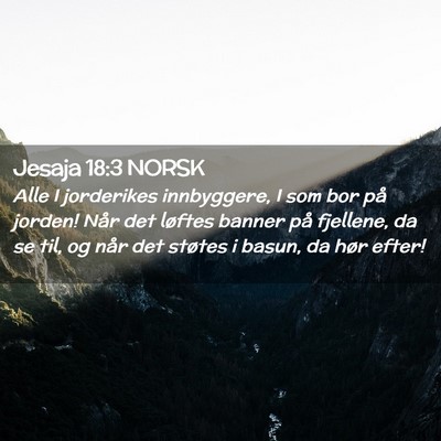 Picture 02 - Jesaja 18:3 NORSK - Alle I jorderikes innbyggere, I som bor på - Bible Verse Picture