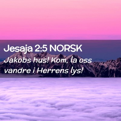Picture 02 - Jesaja 2:5 NORSK - Jakobs hus! Kom, la oss vandre i Herrens - Bible Verse Picture