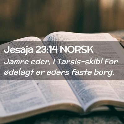 Picture 02 - Jesaja 23:14 NORSK - Jamre eder, I Tarsis-skib! For ødelagt er eders - Bible Verse Picture