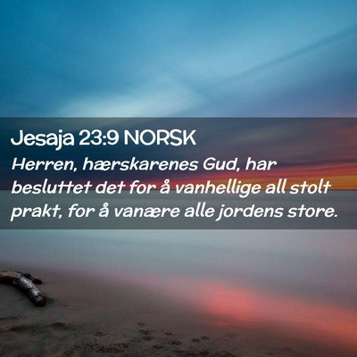 Picture 02 - Jesaja 23:9 NORSK - Herren, hærskarenes Gud, har besluttet det for - Bible Verse Picture