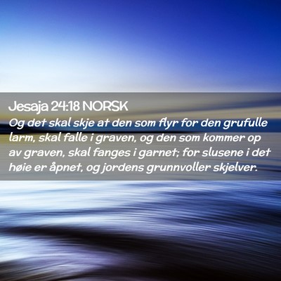 Picture 02 - Jesaja 24:18 NORSK - Og det skal skje at den som flyr for den grufulle - Bible Verse Picture