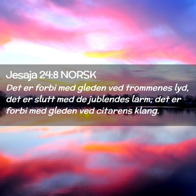Picture 02 - Jesaja 24:8 NORSK - Det er forbi med gleden ved trommenes lyd, det er - Bible Verse Picture