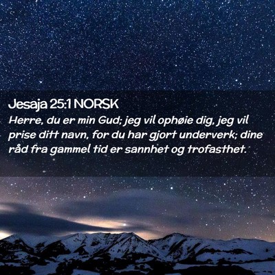 Picture 02 - Jesaja 25:1 NORSK - Herre, du er min Gud; jeg vil ophøie dig, jeg - Bible Verse Picture