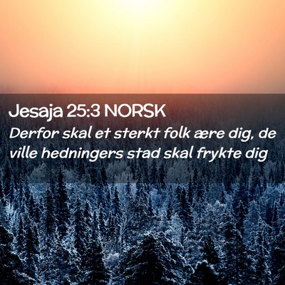 Picture 02 - Jesaja 25:3 NORSK - Derfor skal et sterkt folk ære dig, de ville - Bible Verse Picture