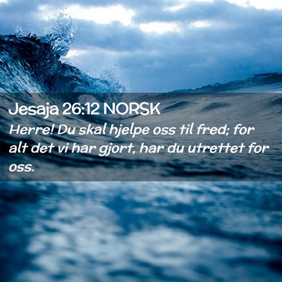 Picture 02 - Jesaja 26:12 NORSK - Herre! Du skal hjelpe oss til fred; for alt det - Bible Verse Picture