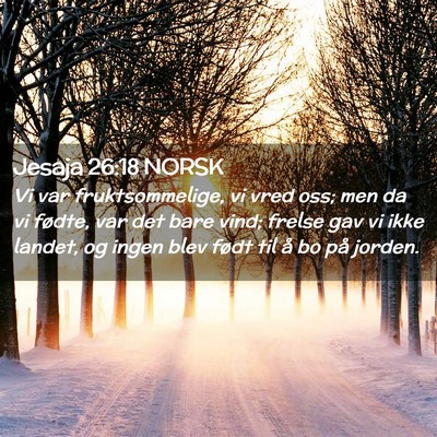 Picture 02 - Jesaja 26:18 NORSK - Vi var fruktsommelige, vi vred oss; men da vi - Bible Verse Picture