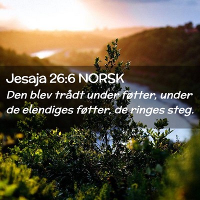 Picture 02 - Jesaja 26:6 NORSK - Den blev trådt under føtter, under de elendiges - Bible Verse Picture