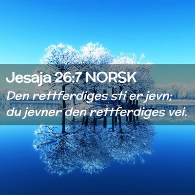 Picture 02 - Jesaja 26:7 NORSK - Den rettferdiges sti er jevn; du jevner den - Bible Verse Picture