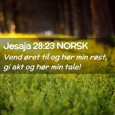 Picture 02 - Jesaja 28:23 NORSK - Vend øret til og hør min røst, gi akt og hør - Bible Verse Picture
