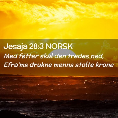 Picture 02 - Jesaja 28:3 NORSK - Med føtter skal den tredes ned, Efra'ms drukne - Bible Verse Picture