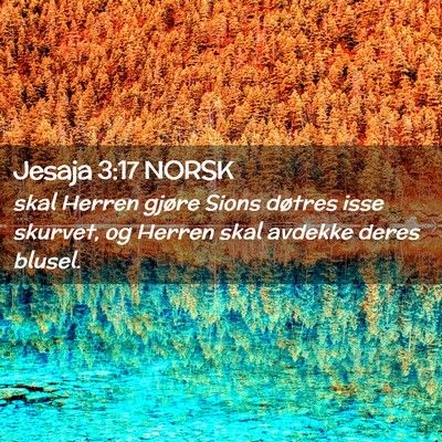 Picture 02 - Jesaja 3:17 NORSK - skal Herren gjøre Sions døtres isse skurvet, og - Bible Verse Picture