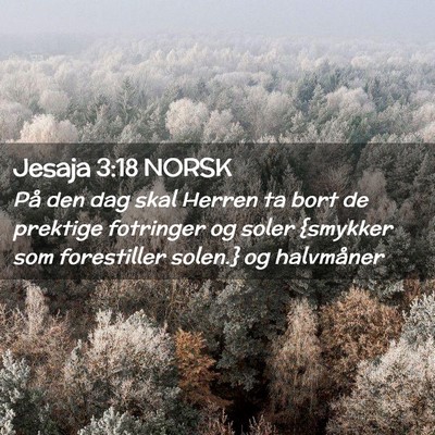 Picture 02 - Jesaja 3:18 NORSK - På den dag skal Herren ta bort de prektige - Bible Verse Picture