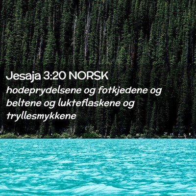Picture 02 - Jesaja 3:20 NORSK - hodeprydelsene og fotkjedene og beltene og - Bible Verse Picture