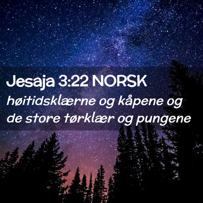 Picture 02 - Jesaja 3:22 NORSK - høitidsklærne og kåpene og de store tørklær - Bible Verse Picture