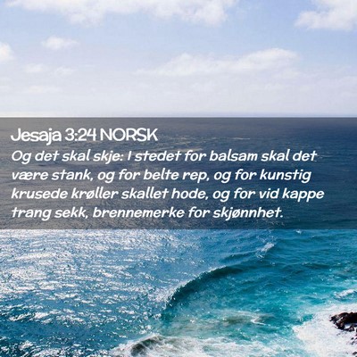 Picture 02 - Jesaja 3:24 NORSK - Og det skal skje: I stedet for balsam skal det - Bible Verse Picture