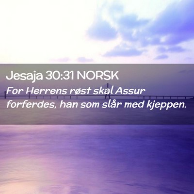 Picture 02 - Jesaja 30:31 NORSK - For Herrens røst skal Assur forferdes, han som - Bible Verse Picture