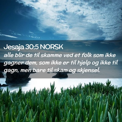 Picture 02 - Jesaja 30:5 NORSK - alle blir de til skamme ved et folk som ikke - Bible Verse Picture