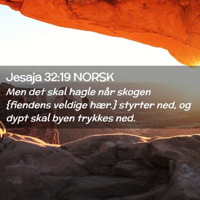 Picture 02 - Jesaja 32:19 NORSK - Men det skal hagle når skogen {fiendens veldige - Bible Verse Picture