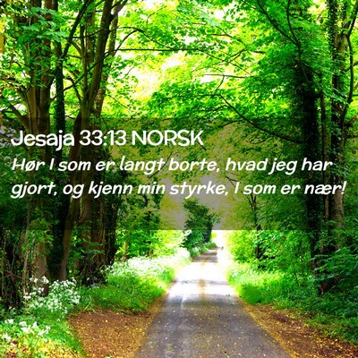 Picture 02 - Jesaja 33:13 NORSK - Hør I som er langt borte, hvad jeg har gjort, og - Bible Verse Picture