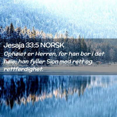 Picture 02 - Jesaja 33:5 NORSK - Ophøiet er Herren, for han bor i det høie; han - Bible Verse Picture