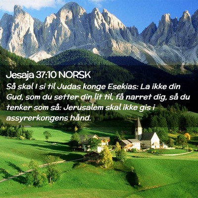 Picture 02 - Jesaja 37:10 NORSK - Så skal I si til Judas konge Esekias: La ikke - Bible Verse Picture