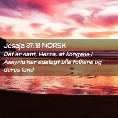 Picture 02 - Jesaja 37:18 NORSK - Det er sant, Herre, at kongene i Assyria har - Bible Verse Picture