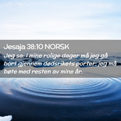 Picture 02 - Jesaja 38:10 NORSK - Jeg sa: I mine rolige dager må jeg gå bort - Bible Verse Picture