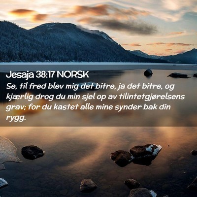Picture 02 - Jesaja 38:17 NORSK - Se, til fred blev mig det bitre, ja det bitre, og - Bible Verse Picture