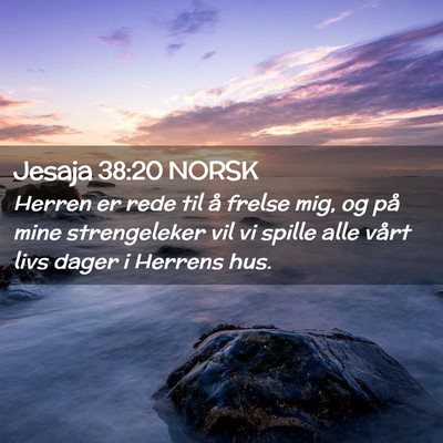Picture 02 - Jesaja 38:20 NORSK - Herren er rede til å frelse mig, og på mine - Bible Verse Picture