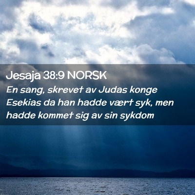 Picture 02 - Jesaja 38:9 NORSK - En sang, skrevet av Judas konge Esekias da han - Bible Verse Picture