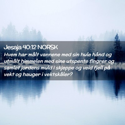 Picture 02 - Jesaja 40:12 NORSK - Hvem har målt vannene med sin hule hånd og - Bible Verse Picture