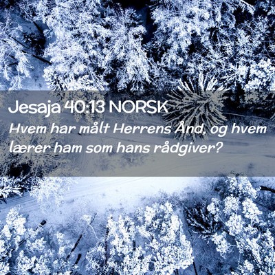 Picture 02 - Jesaja 40:13 NORSK - Hvem har målt Herrens Ånd, og hvem lærer ham - Bible Verse Picture