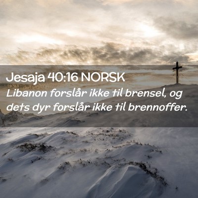 Picture 02 - Jesaja 40:16 NORSK - Libanon forslår ikke til brensel, og dets dyr - Bible Verse Picture