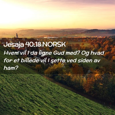 Picture 02 - Jesaja 40:18 NORSK - Hvem vil I da ligne Gud med? Og hvad for et - Bible Verse Picture